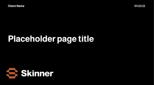 A black slide with white text reading Client Name in the top left, the date 01/22/22 in the top right, Placeholder page title centered, and Skinner with a logo in the bottom left.