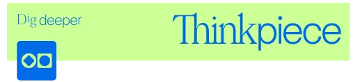 A green and blue banner with the text Dig deeper on the left and Thinkpiece in large letters on the right. There is also a blue icon with abstract shapes on the bottom left.