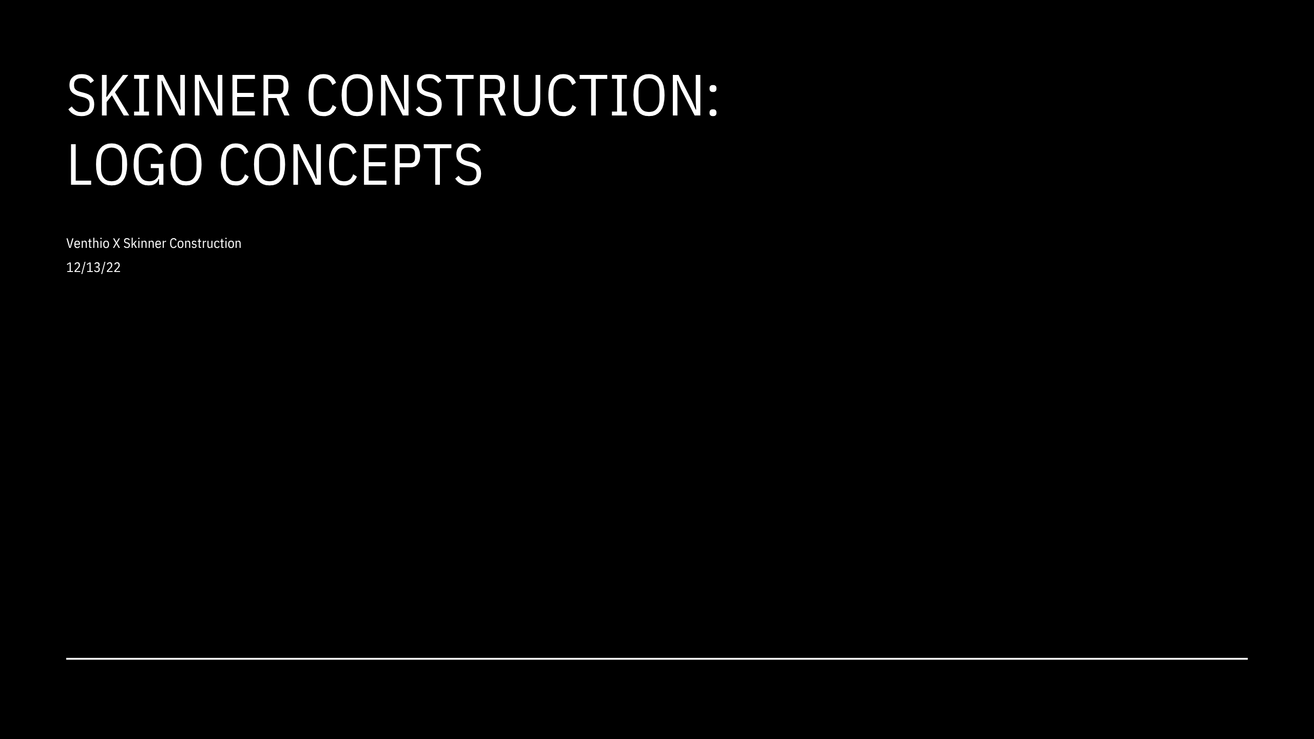 A black slide with white text reading SKINNER CONSTRUCTION: LOGO CONCEPTS. Below, smaller text says Venteho/ Skinner Construction 12/13/22. A thin white line runs along the bottom.