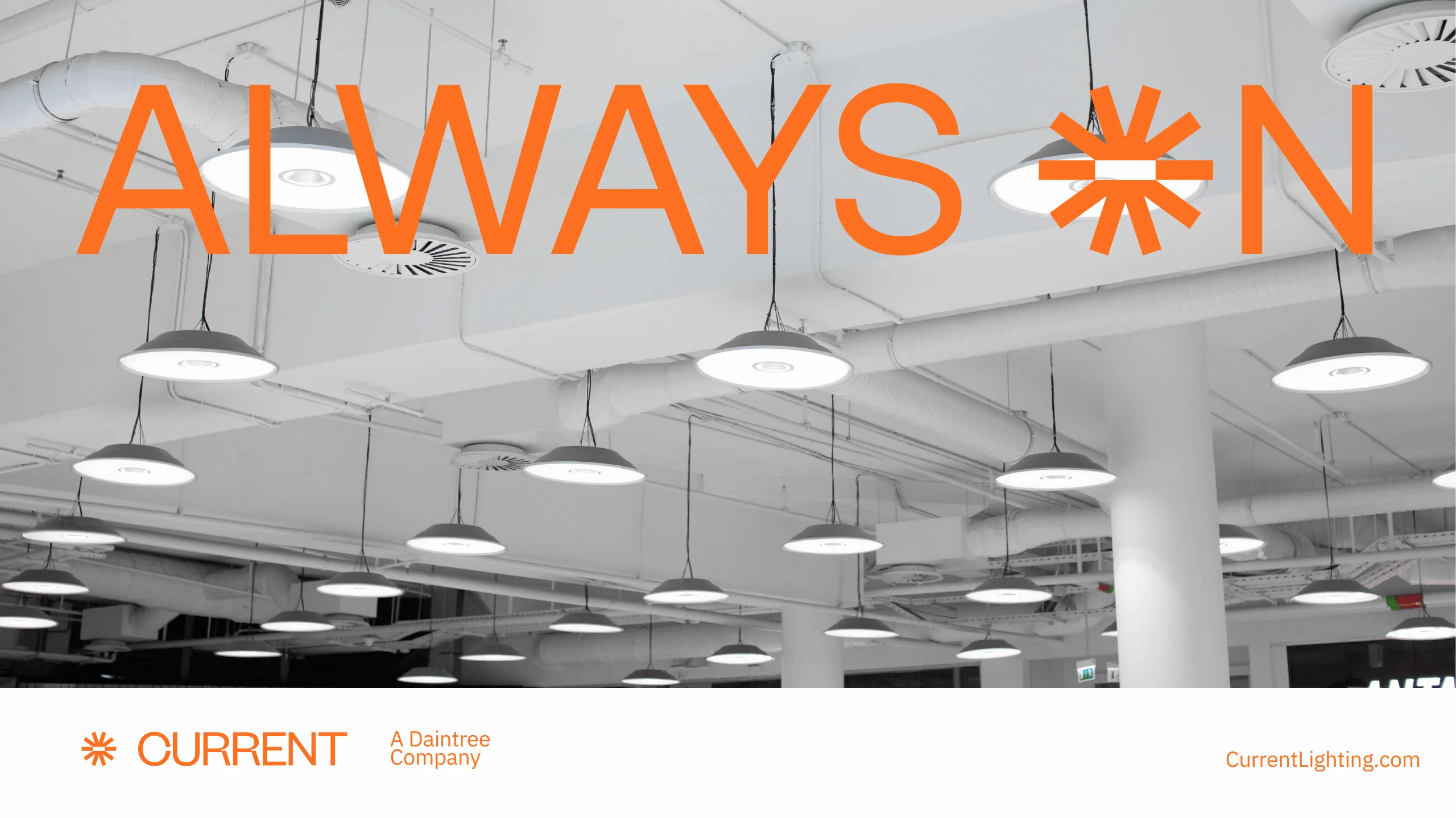 A modern ceiling with multiple round hanging lights. Large orange text reads ALWAYS ON with an asterisk replacing the O. At the bottom, the CURRENT logo, slogan, and website are visible.