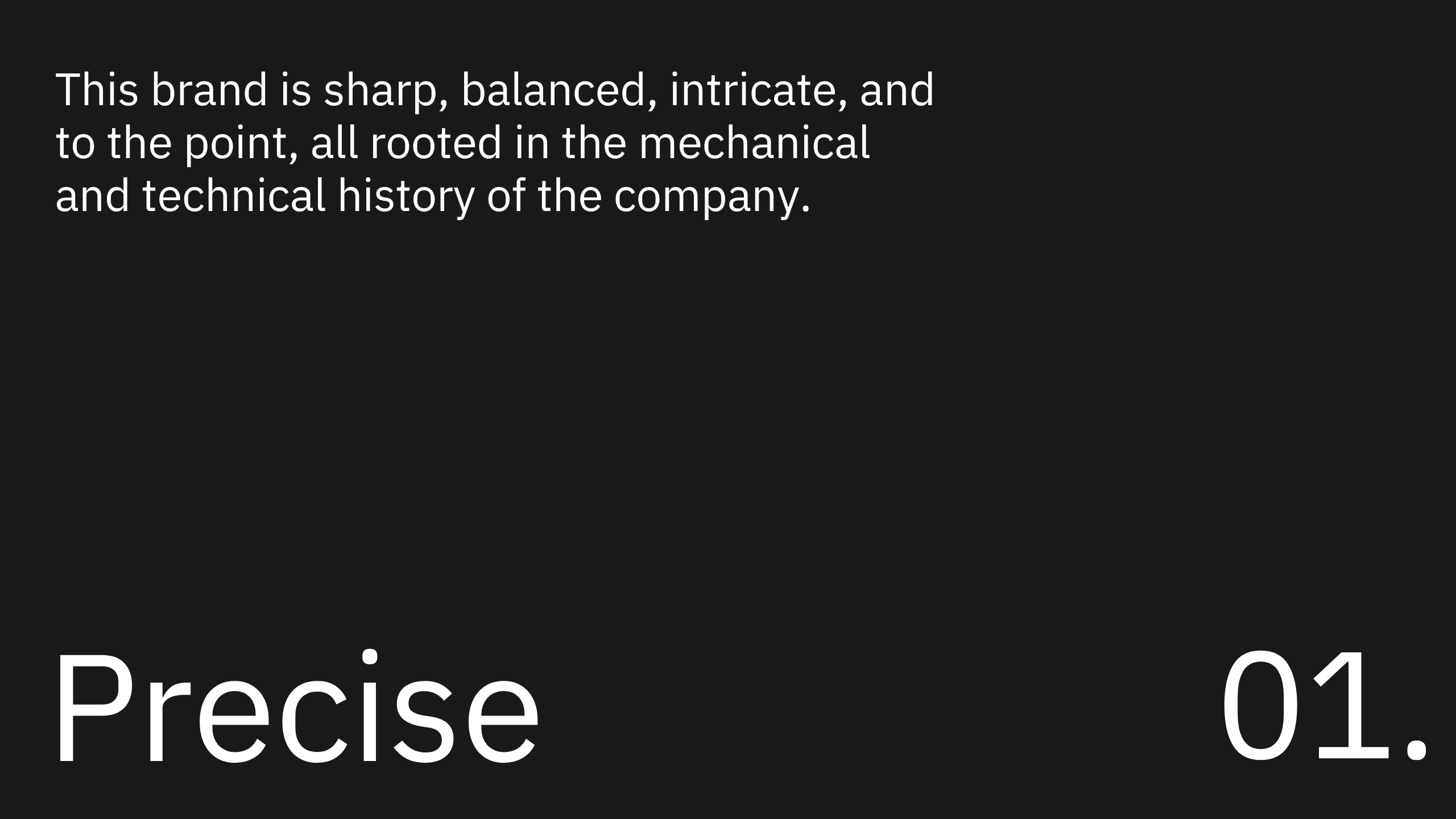 White text on a black background reads: “This brand is sharp, balanced, intricate, and to the point, all rooted in the mechanical and technical history of the company. Precise 01.”.