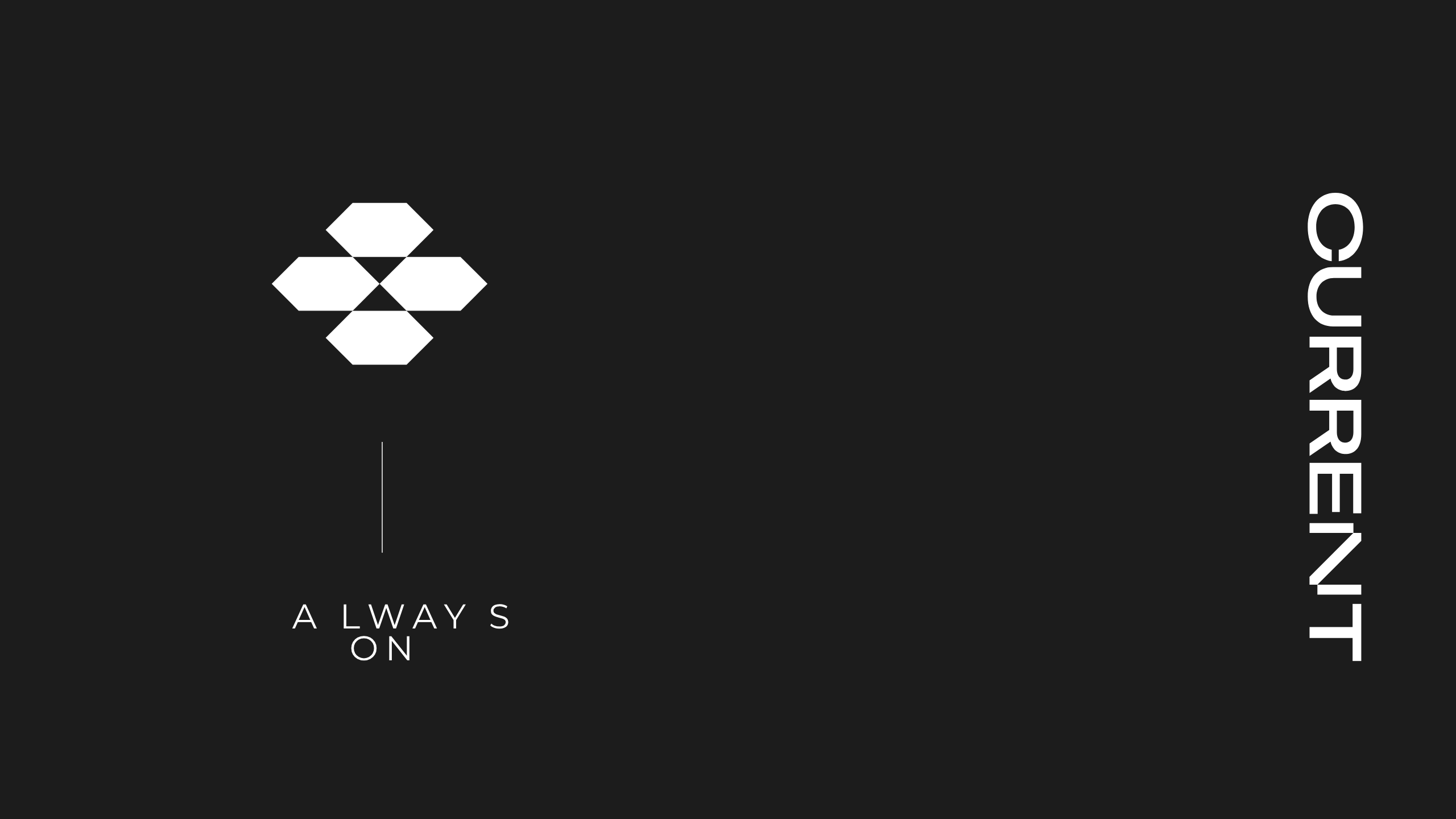 A minimalist black background with a white geometric hexagon logo on the left. Below the logo, the text ALWAYS ON is displayed. On the right, the word CURRENT is written vertically in bold white letters.