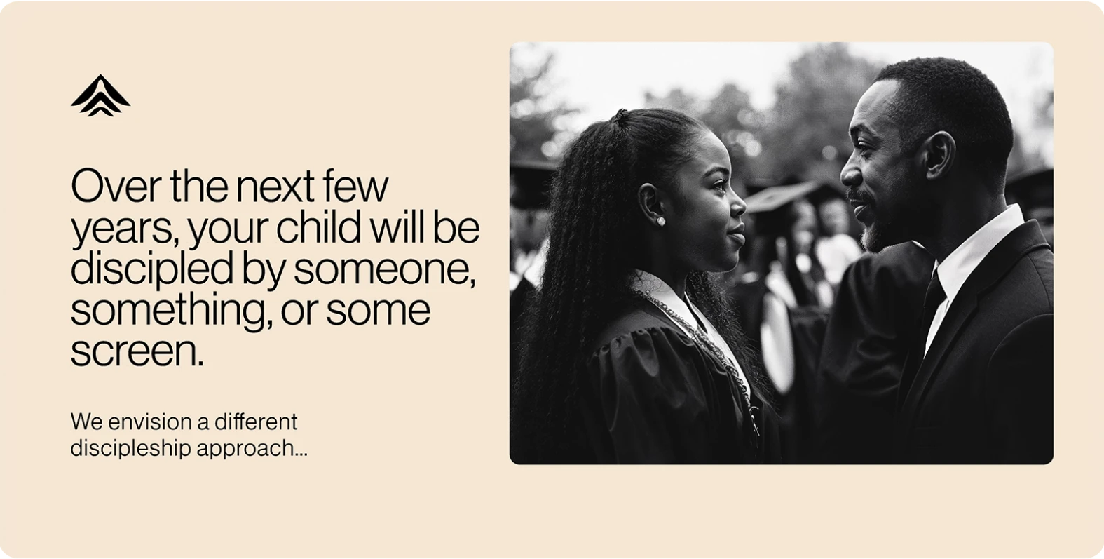 A young graduate in cap and gown smiles at a man during a graduation ceremony. Beside them, text reads: Over the next few years, your child will be discipled by someone, something, or some screen. We envision a different discipleship approach...