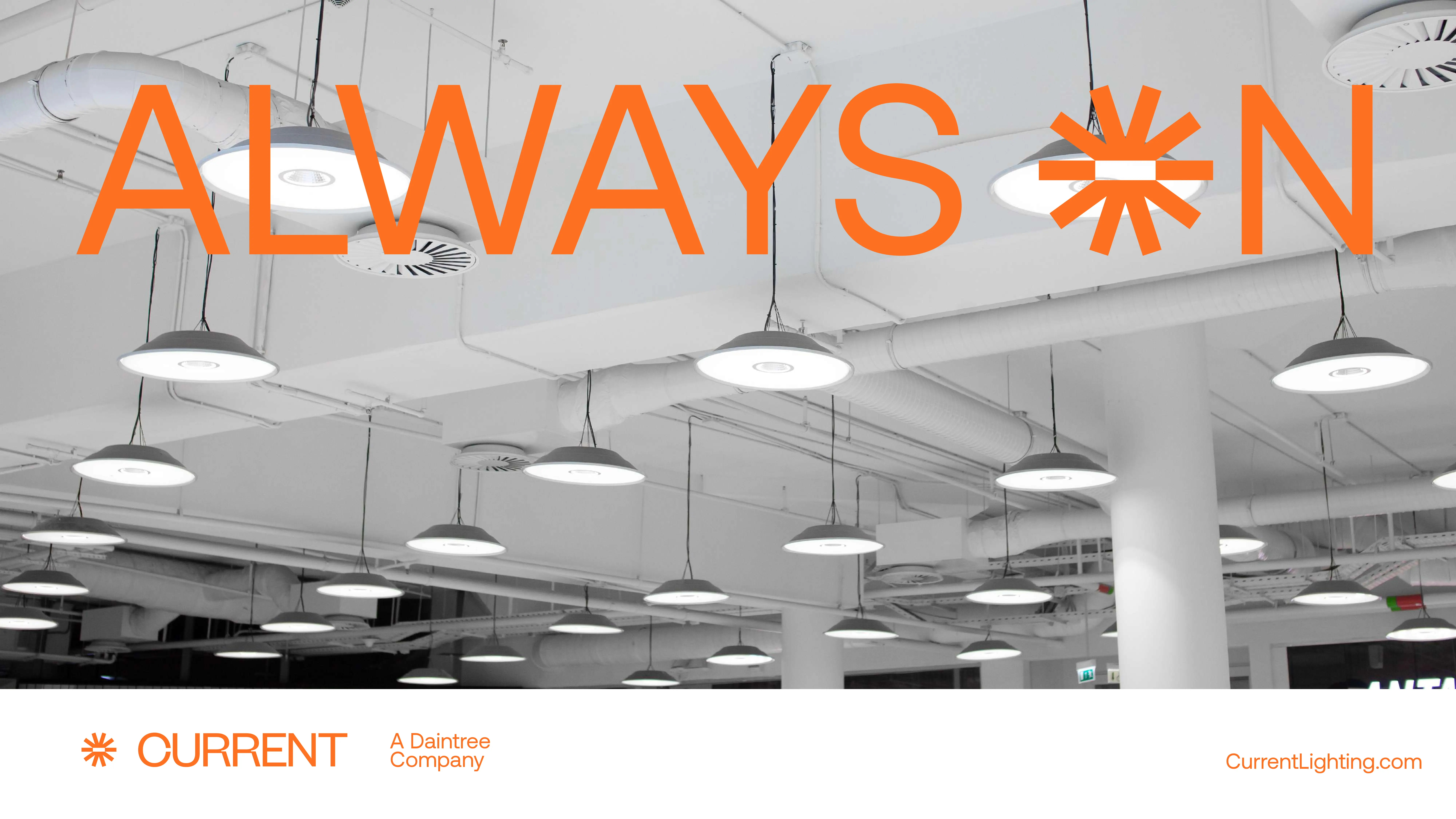 A modern ceiling with multiple round LED lights. Large orange text says ALWAYS ON, with a sunburst symbol replacing the letter O. The bottom reads CURRENT A Daintree Company and CurrentLighting.com.