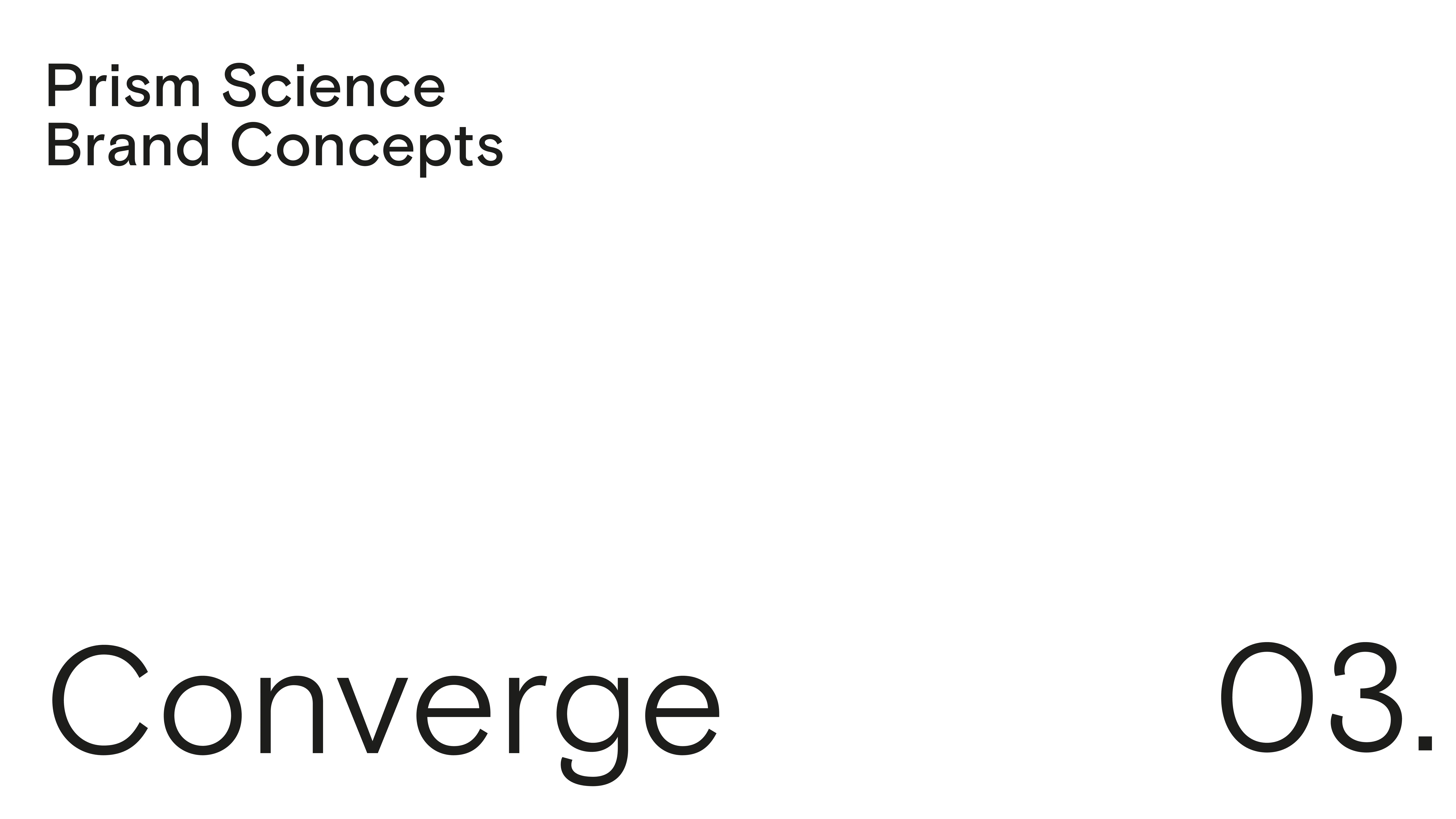 White slide with black text: “Prism Science Brand Concepts” at the top left, and “Converge 03.” in large font at the bottom left and right corners, respectively. The design is minimalistic with ample white space.