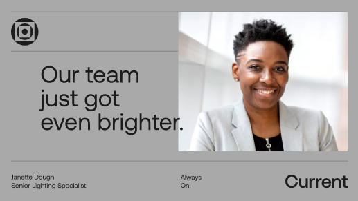 A smiling person in a gray blazer stands by a window. Text reads: Our team just got even brighter. Below, it says: Janette Dough, Senior Lighting Specialist, Always On, and Current with a circular logo.