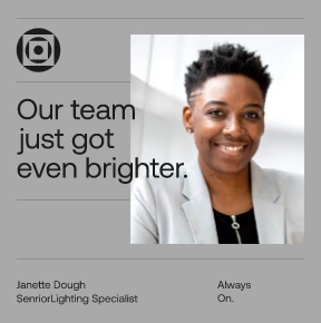 A smiling person in a light-colored blazer is pictured next to the text, Our team just got even brighter. Below, it reads: Janette Dough, Senior Lighting Specialist. Always On. A circular logo is in the top left corner.